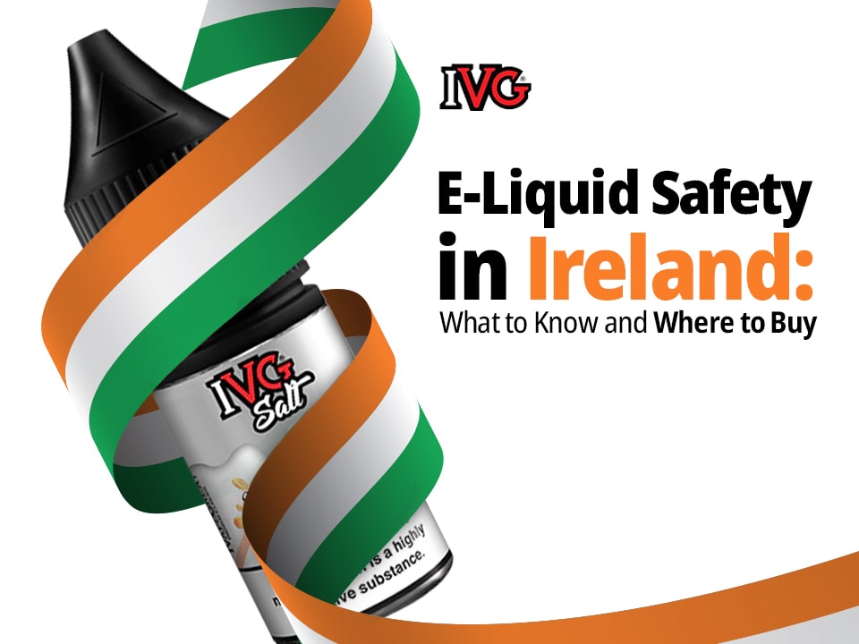 How to Ensure E-Liquid Safety in Ireland: Buying Tips & Key Guidelines   IVG Ireland