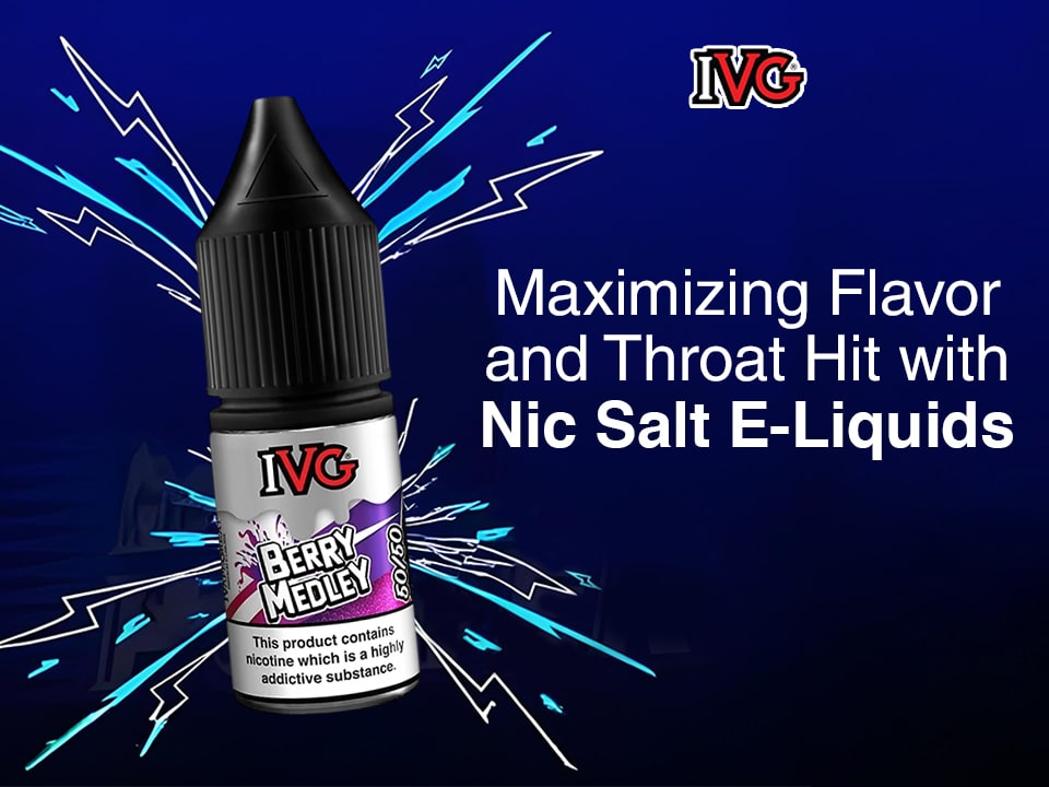 Maximising Flavor And Throat Hit With Nic Salt E-Liquids IVG Ireland Maximising Flavor And Throat Hit With Nic Salt E-Liquids IVG Ireland
