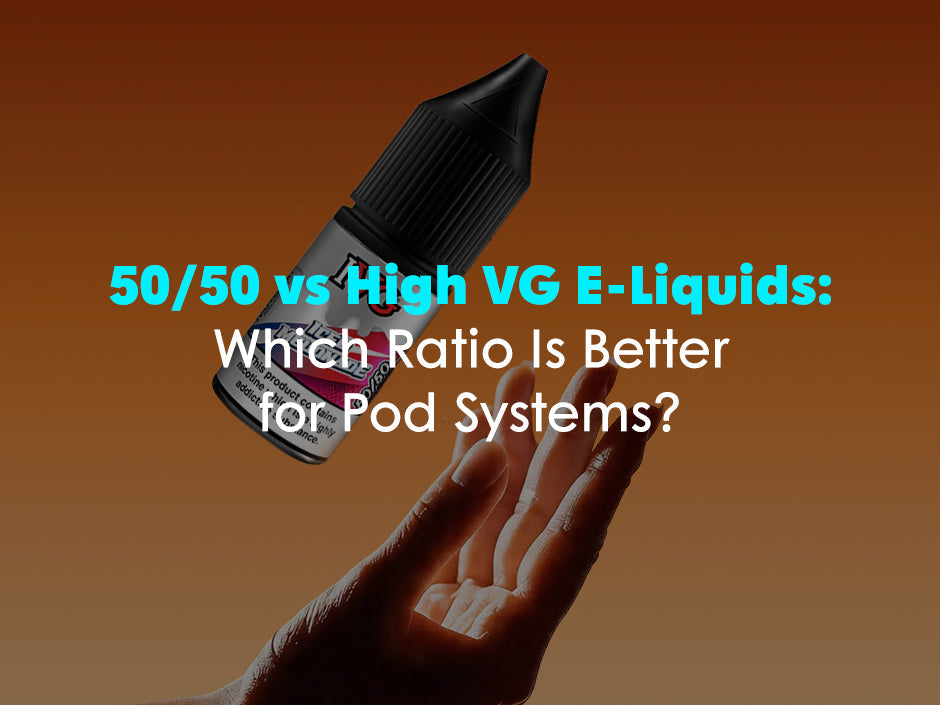 50/50 vs High VG E-Liquids: Which Ratio Is Better for Pod Systems?